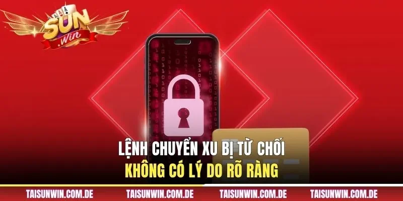 Lệnh chuyển xu bị từ chối không có lý do rõ ràng